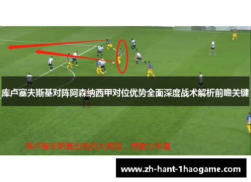 库卢塞夫斯基对阵阿森纳西甲对位优势全面深度战术解析前瞻关键