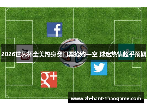 2026世界杯全美热身赛门票抢购一空 球迷热情超乎预期