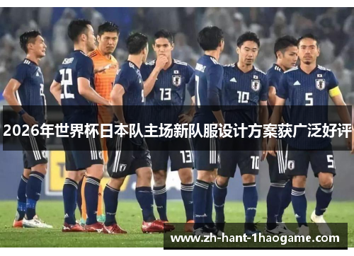 2026年世界杯日本队主场新队服设计方案获广泛好评