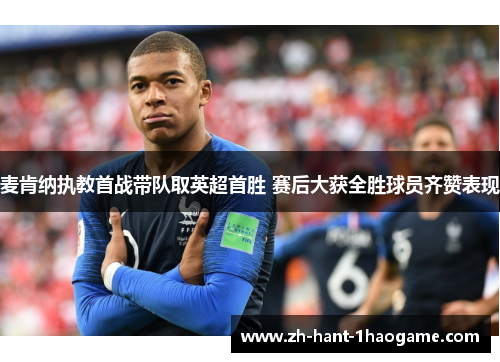 麦肯纳执教首战带队取英超首胜 赛后大获全胜球员齐赞表现